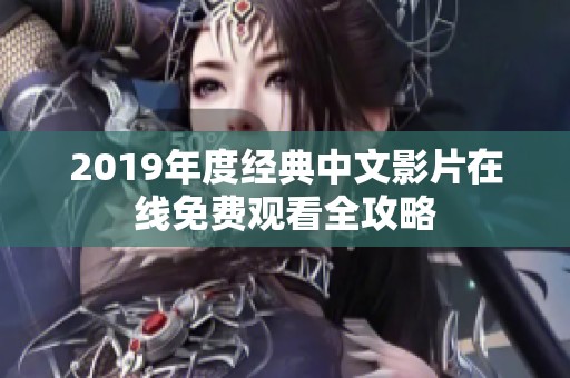 2019年度经典中文影片在线免费观看全攻略