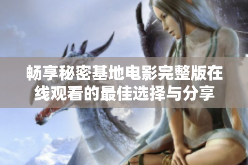 畅享秘密基地电影完整版在线观看的最佳选择与分享