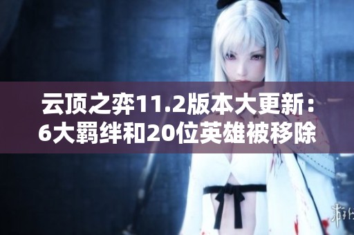 云顶之弈11.2版本大更新：6大羁绊和20位英雄被移除解析
