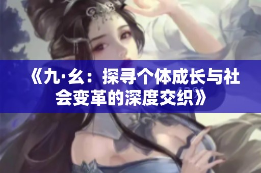 《九·幺：探寻个体成长与社会变革的深度交织》