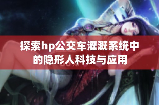 探索hp公交车灌溉系统中的隐形人科技与应用