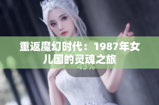 重返魔幻时代：1987年女儿国的灵魂之旅