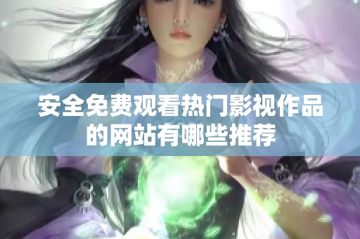 安全免费观看热门影视作品的网站有哪些推荐