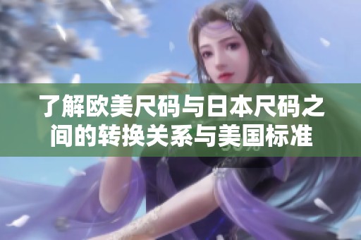 了解欧美尺码与日本尺码之间的转换关系与美国标准