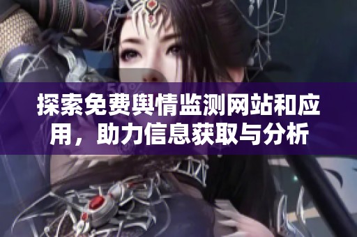 探索免费舆情监测网站和应用，助力信息获取与分析
