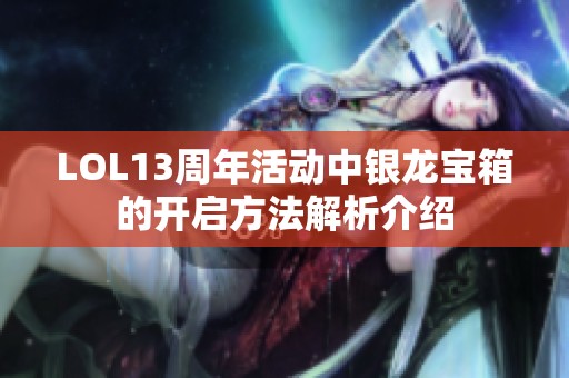 LOL13周年活动中银龙宝箱的开启方法解析介绍