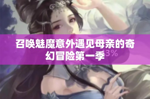 召唤魅魔意外遇见母亲的奇幻冒险第一季