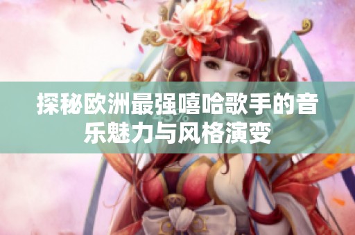 探秘欧洲最强嘻哈歌手的音乐魅力与风格演变