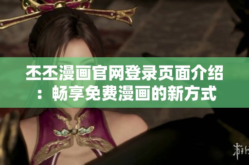 丕丕漫画官网登录页面介绍：畅享免费漫画的新方式