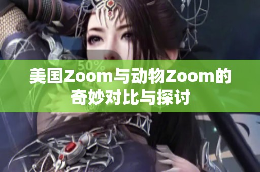 美国Zoom与动物Zoom的奇妙对比与探讨