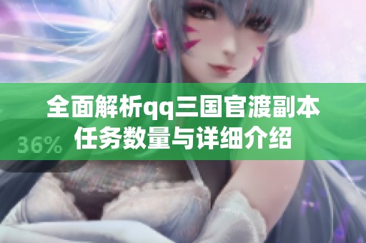 全面解析qq三国官渡副本任务数量与详细介绍