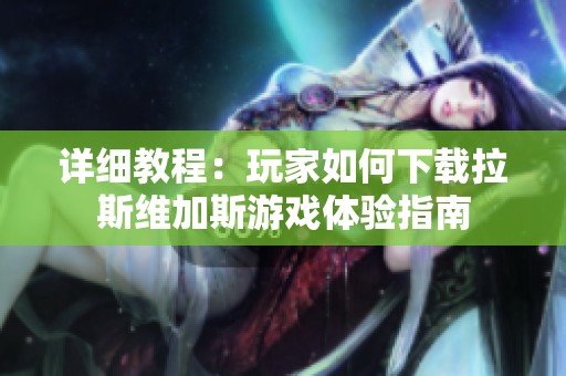 详细教程：玩家如何下载拉斯维加斯游戏体验指南