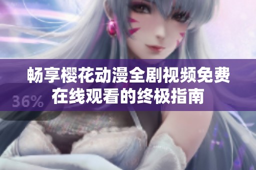 畅享樱花动漫全剧视频免费在线观看的终极指南