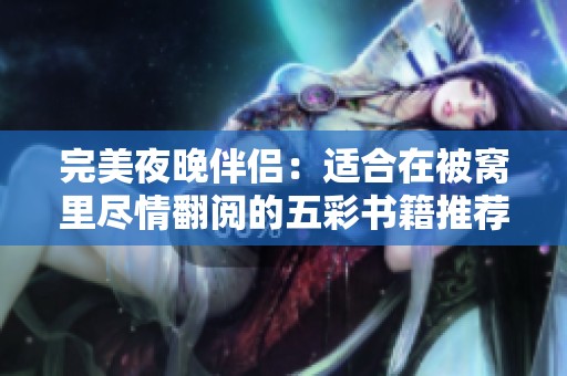 完美夜晚伴侣：适合在被窝里尽情翻阅的五彩书籍推荐