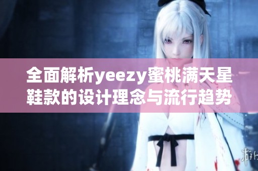 全面解析yeezy蜜桃满天星鞋款的设计理念与流行趋势