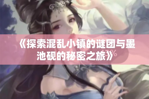 《探索混乱小镇的谜团与墨池砚的秘密之旅》