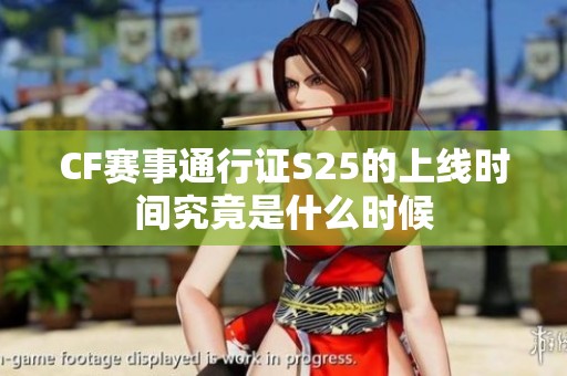 CF赛事通行证S25的上线时间究竟是什么时候
