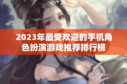 2023年最受欢迎的手机角色扮演游戏推荐排行榜