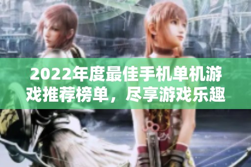 2022年度最佳手机单机游戏推荐榜单，尽享游戏乐趣