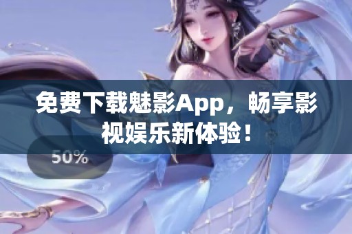 免费下载魅影App，畅享影视娱乐新体验！
