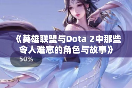 《英雄联盟与Dota 2中那些令人难忘的角色与故事》
