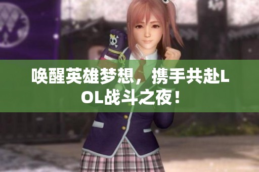 唤醒英雄梦想，携手共赴LOL战斗之夜！