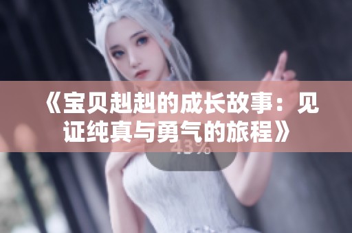 《宝贝赳赳的成长故事：见证纯真与勇气的旅程》