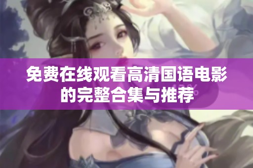 免费在线观看高清国语电影的完整合集与推荐