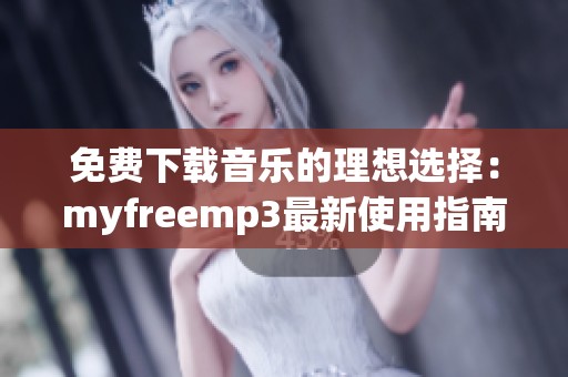免费下载音乐的理想选择：myfreemp3最新使用指南