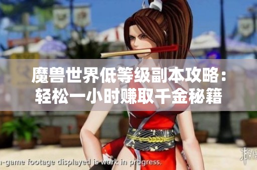魔兽世界低等级副本攻略：轻松一小时赚取千金秘籍