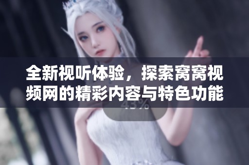 全新视听体验，探索窝窝视频网的精彩内容与特色功能