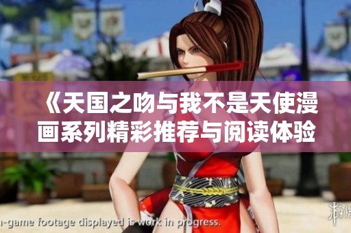 《天国之吻与我不是天使漫画系列精彩推荐与阅读体验》