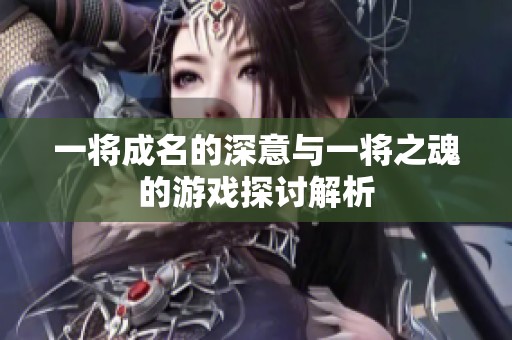 一将成名的深意与一将之魂的游戏探讨解析
