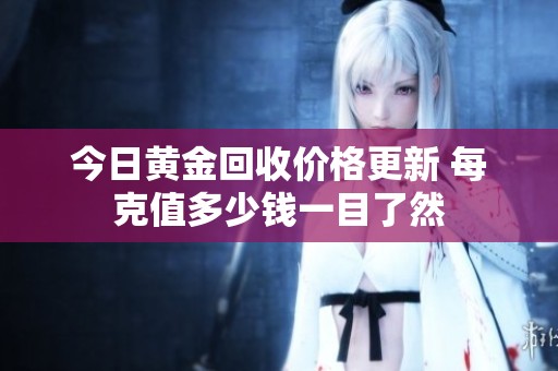 今日黄金回收价格更新 每克值多少钱一目了然