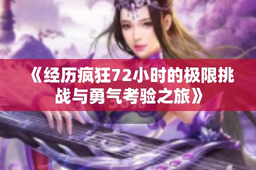 《经历疯狂72小时的极限挑战与勇气考验之旅》