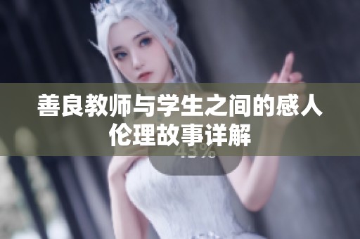 善良教师与学生之间的感人伦理故事详解