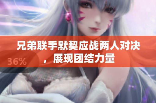 兄弟联手默契应战两人对决，展现团结力量