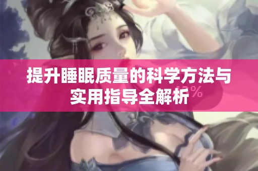 提升睡眠质量的科学方法与实用指导全解析