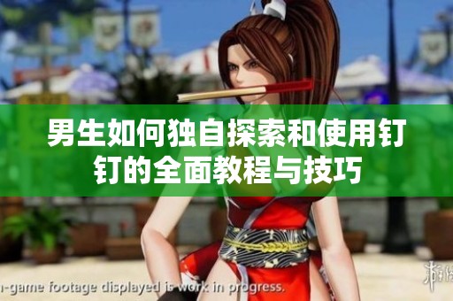 男生如何独自探索和使用钉钉的全面教程与技巧