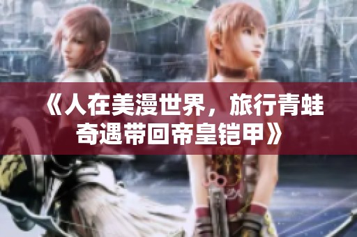 《人在美漫世界，旅行青蛙奇遇带回帝皇铠甲》