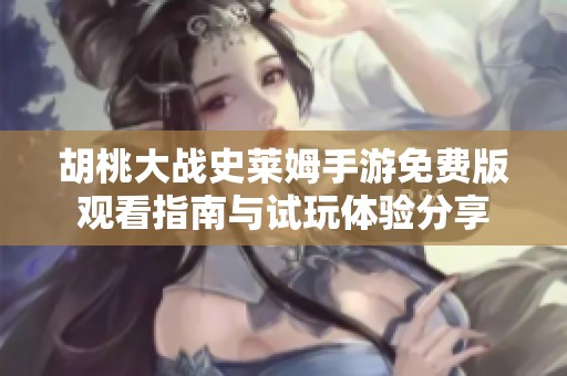胡桃大战史莱姆手游免费版观看指南与试玩体验分享