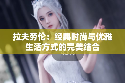 拉夫劳伦：经典时尚与优雅生活方式的完美结合