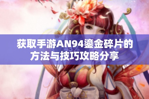 获取手游AN94鎏金碎片的方法与技巧攻略分享