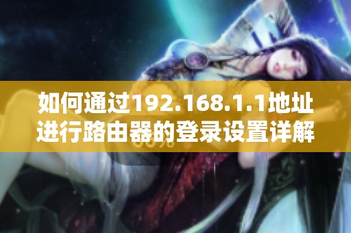 如何通过192.168.1.1地址进行路由器的登录设置详解