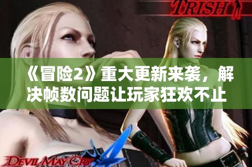 《冒险2》重大更新来袭，解决帧数问题让玩家狂欢不止
