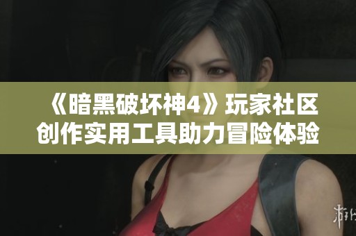 《暗黑破坏神4》玩家社区创作实用工具助力冒险体验提升