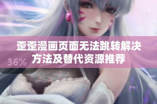 歪歪漫画页面无法跳转解决方法及替代资源推荐