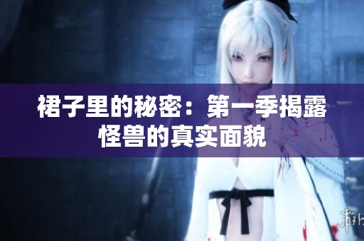 裙子里的秘密：第一季揭露怪兽的真实面貌