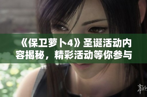 《保卫萝卜4》圣诞活动内容揭秘，精彩活动等你参与！