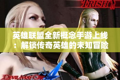 英雄联盟全新概念手游上线：解锁传奇英雄的未知冒险旅程